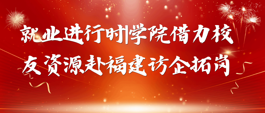 就业进行时|学院借力校友资源赴福建访企拓岗